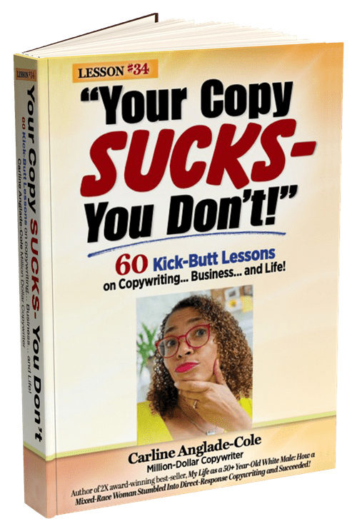 https://carlinecole.com/wp-content/uploads/2021/12/Your-Copy-Sucks-–-You-Dont-60-Kick-Butt-Lessons-on-Copywriting…-Business…-and-Life.png